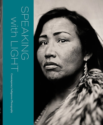 Speaking with Light: Contemporary Indigenous Photography by Rohrbach, John