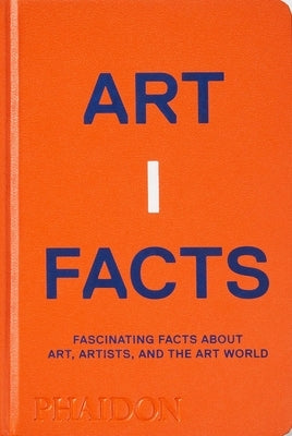 Artifacts: Fascinating Facts about Art, Artists, and the Art World by Phaidon Press