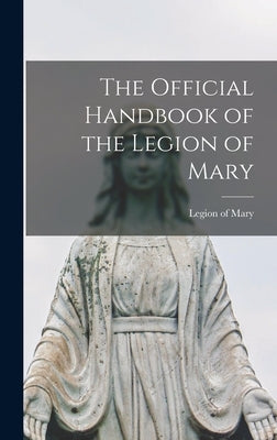 The Official Handbook of the Legion of Mary by Legion of Mary
