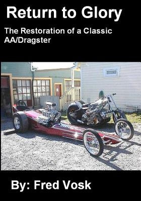 A Return to Glory: The Restoration of a Classic AA/Dragster by Vosk, Fred