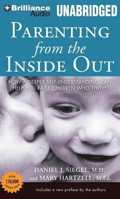 Parenting from the Inside Out: How a Deeper Self-Understanding Can Help You Raise Children Who Thrive by Siegel, Daniel J.