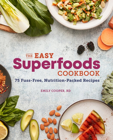 The Easy Superfoods Cookbook: 75 Fuss-Free, Nutrition-Packed Recipes by Cooper, Emily