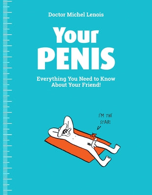 Your Penis: Everything You Need to Know about Your Friend! by Lenois, Michel