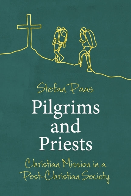 Pilgrims and Priests: Christian Mission in a Post-Christian Society by Paas, Stefan