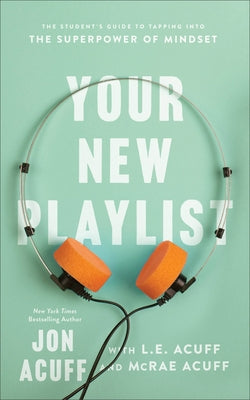 Your New Playlist: The Student's Guide to Tapping Into the Superpower of Mindset by Acuff, Jon