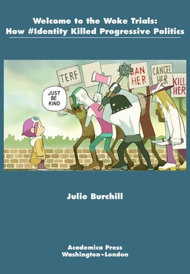 Welcome to the Woke Trials: How #Identity Killed Progressive Politics by Burchill, Julie