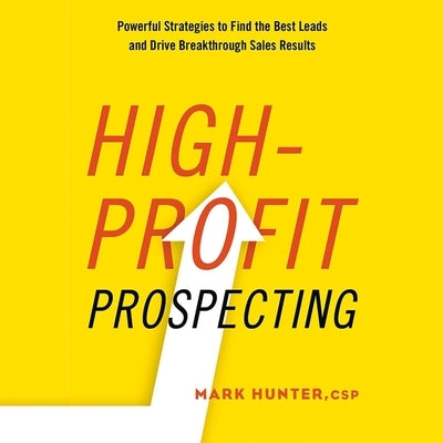 High-Profit Prospecting Lib/E: Powerful Strategies to Find the Best Leads and Drive Breakthrough Sales Results by Hunter, Mark