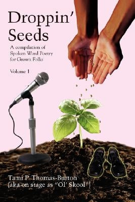 Droppin' Seeds: A Compilation of Spoken Word Poetry for Grown Folks by Thomas-Burton, Tami P.
