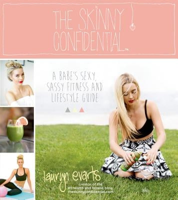 The Skinny Confidential: A Babe's Sexy, Sassy Fitness and Lifestyle Guide by Evarts, Lauryn