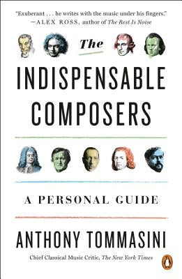 The Indispensable Composers: A Personal Guide by Tommasini, Anthony