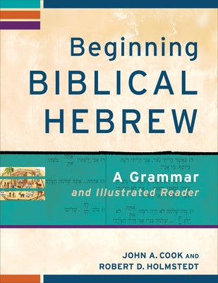 Beginning Biblical Hebrew: A Grammar and Illustrated Reader by Cook, John A.