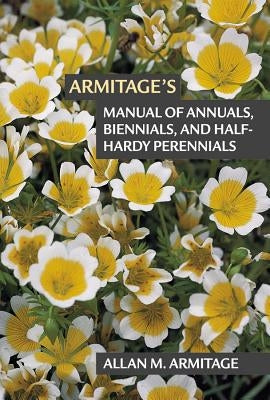 Armitage's Manual of Annuals, Biennials, and Half-Hardy Perennials by Armitage, Allan M.