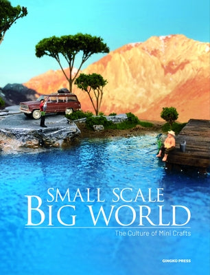 Small Scale, Big World: The Culture of Mini Crafts by Publications, Sandu