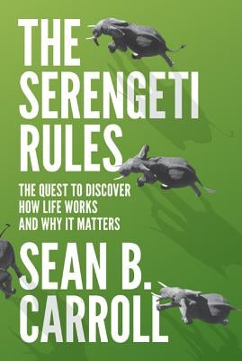 The Serengeti Rules: The Quest to Discover How Life Works and Why It Matters by Carroll, Sean B.