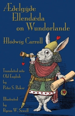 Æðelgyðe Ellendæda on Wundorlande: Alice's Adventures in Wonderland in Old English by Carroll, Lewis