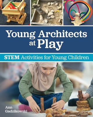 Young Architects at Play: Stem Activities for Young Children by Gadzikowski, Ann