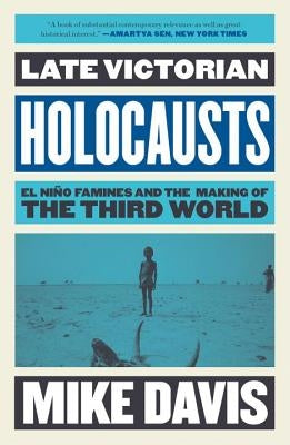 Late Victorian Holocausts: El Niño Famines and the Making of the Third World by Davis, Mike