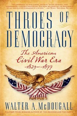 Throes of Democracy: The American Civil War Era, 1829-1877 by McDougall, Walter a.