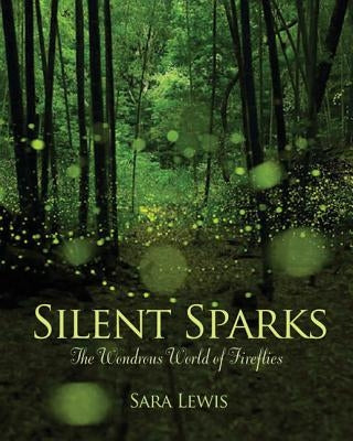 Silent Sparks: The Wondrous World of Fireflies by Lewis, Sara