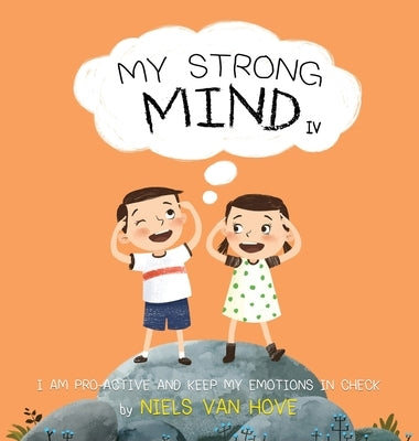 My Strong Mind IV: I am Pro-active and Keep my Emotions in Check by Van Hove, Niels
