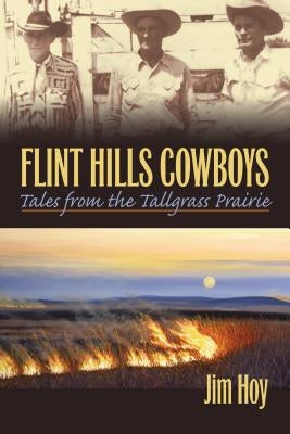 Flint Hills Cowboys: Tales from the Tallgrass Prairie by Hoy, Jim