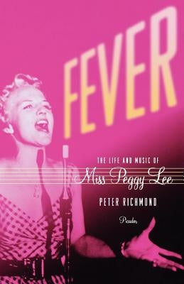 Fever: The Life and Music of Miss Peggy Lee by Richmond, Peter