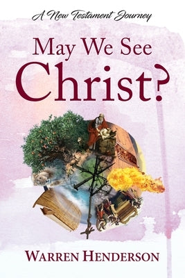 May We See Christ? - A New Testament Journey by Henderson, Warren A.