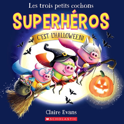 Les Trois Petits Cochons Superhéros: c'Est l'Halloween! by Evans, Claire