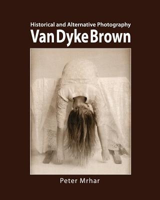 Van Dyke Brown: Historical and Alternative Photography by Mrhar, Peter