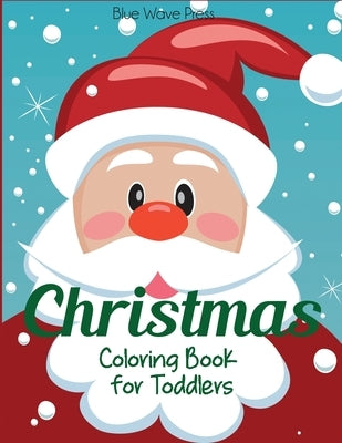 Christmas Coloring Book for Toddlers: 50 Christmas Pages to Color Including Santa, Christmas Trees, Reindeer, Snowman by Blue Wave Press
