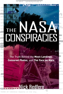 The NASA Conspiracies: The Truth Behind the Moon Landings, Censored Photos, and the Face on Mars by Redfern, Nick