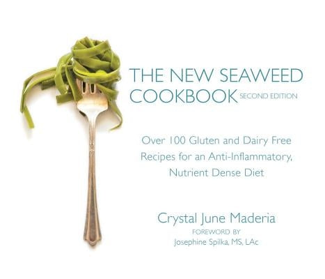 The New Seaweed Cookbook, Second Edition: Over 100 Gluten and Dairy Free Recipes for an Anti-Inflammatory, Nutrient Dense Diet by Maderia, Crystal June