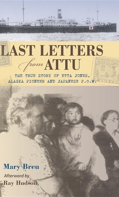 Last Letters from Attu: The True Story of Etta Jones, Alaska Pioneer and Japanese POW by Breu, Mary