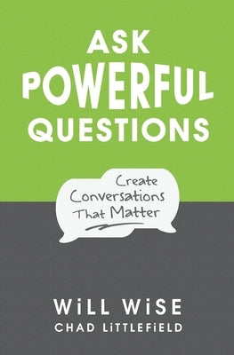 Ask Powerful Questions: Create Conversations That Matter by Littlefield, Chad