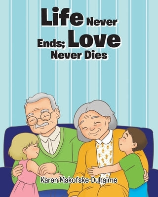 Life Never Ends; Love Never Dies by Makofske-Duhaime, Karen