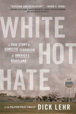 White Hot Hate: A True Story of Domestic Terrorism in America's Heartland by Lehr, Dick