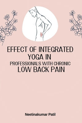 Effect Of Integrated Yoga In Professionals With Chronic Low Back Pain by Patil, Neetinakumar