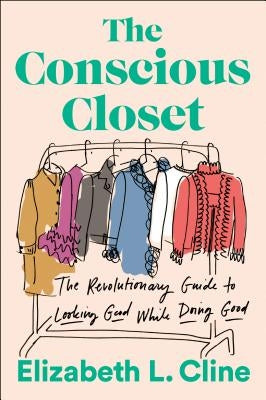 The Conscious Closet: The Revolutionary Guide to Looking Good While Doing Good by Cline, Elizabeth L.