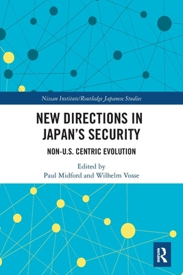 New Directions in Japan's Security: Non-U.S. Centric Evolution by Midford, Paul