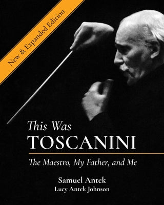 This Was Toscanini: The Maestro, My Father, and Me by Antek, Samuel