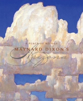 A Place of Refuge: Maynard Dixon's Arizona by Smith, Thomas Brent