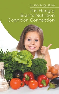 The Hungry Brain's Nutrition Cognition Connection by Augustine, Susan