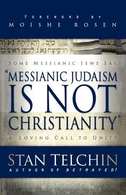 Messianic Judaism Is Not Christianity: A Loving Call to Unity by Telchin, Stan