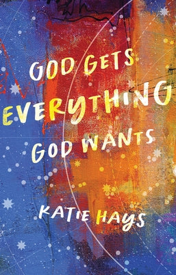 God Gets Everything God Wants by Hays, Katie