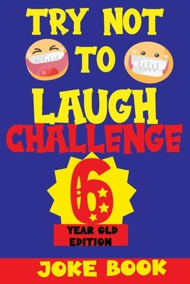 Try Not to Laugh Challenge 6 Year Old Edition: A Fun and Interactive Joke Book Game For kids - Silly, Puns and More For Boys and Girls. by Fun Kid, Silly