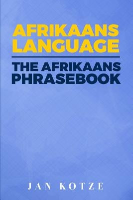 Afrikaans Language: The Afrikaans Phrasebook by Kotze, Jan