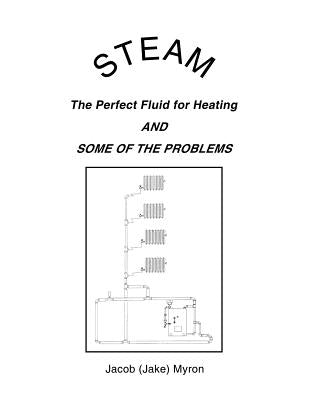 Steam: The Perfect Fluid for Heating and Some of the Problems by Myron, Jacob (Jake)