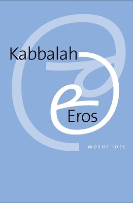 Kabbalah and Eros by Idel, Moshe