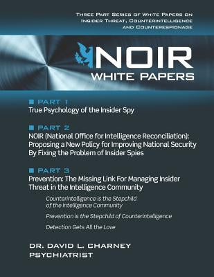 Noir White Papers: Three Part Series of White Papers on Insider Threat, Counterintelligence and Counterespionage by Charney, David