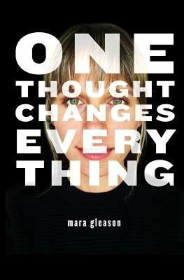 One Thought Changes Everything by Gleason, Mara